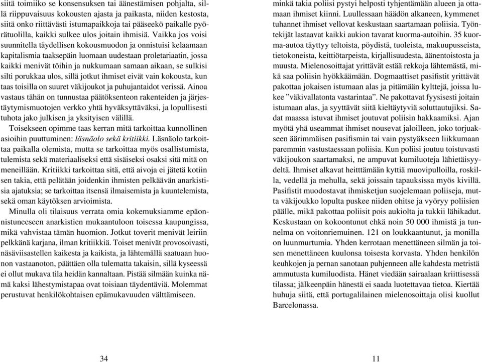 Vaikka jos voisi suunnitella täydellisen kokousmuodon ja onnistuisi kelaamaan kapitalismia taaksepäin luomaan uudestaan proletariaatin, jossa kaikki menivät töihin ja nukkumaan samaan aikaan, se