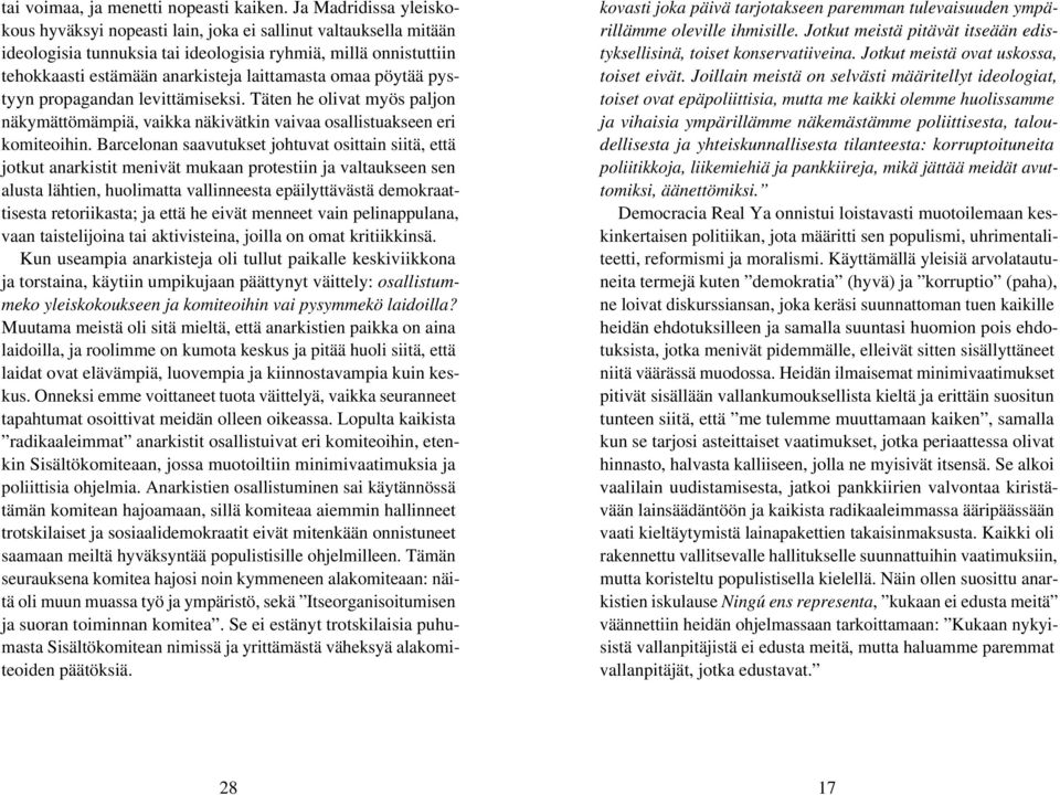 omaa pöytää pystyyn propagandan levittämiseksi. Täten he olivat myös paljon näkymättömämpiä, vaikka näkivätkin vaivaa osallistuakseen eri komiteoihin.