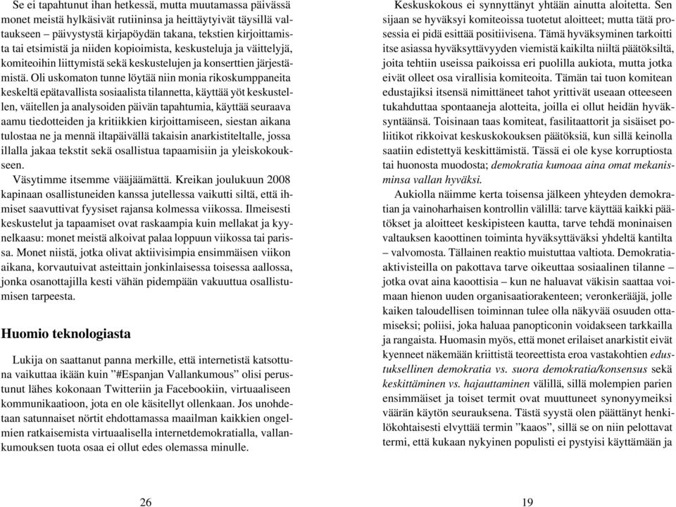 Oli uskomaton tunne löytää niin monia rikoskumppaneita keskeltä epätavallista sosiaalista tilannetta, käyttää yöt keskustellen, väitellen ja analysoiden päivän tapahtumia, käyttää seuraava aamu