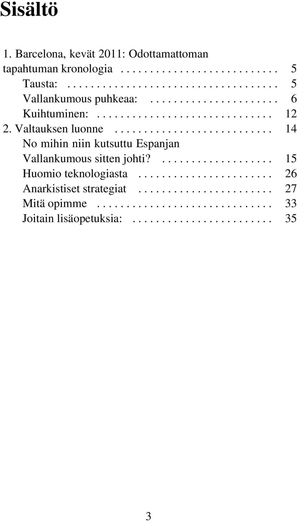 .......................... 14 No mihin niin kutsuttu Espanjan Vallankumous sitten johti?................... 15 Huomio teknologiasta.