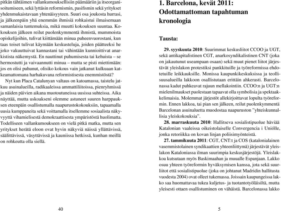 Kokouksen jälkeen reilut puolenkymmentä ihmistä, mummoista opiskelijoihin, tulivat kiittämään minua puheenvuorostani, kun taas toiset tulivat käymään keskusteluja, joiden päätteeksi he joko