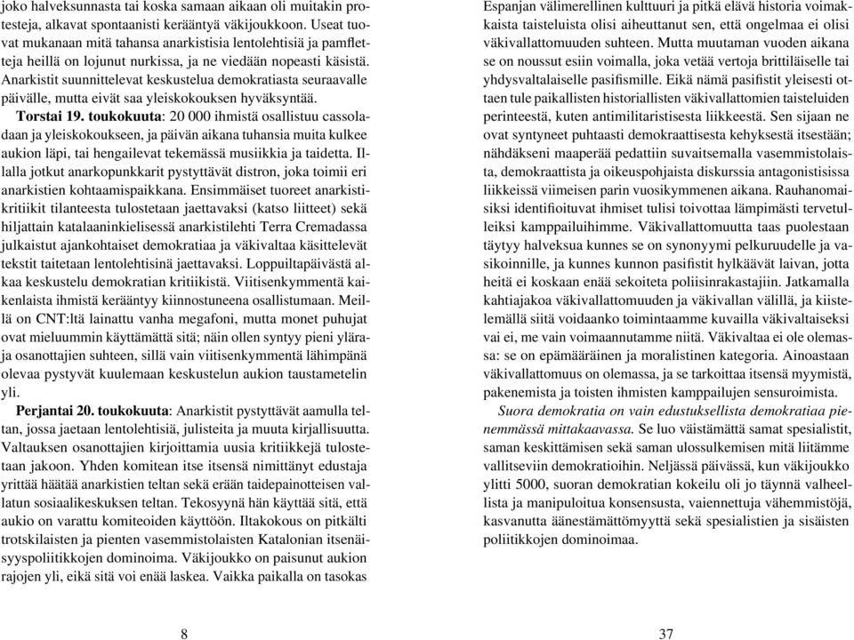 Anarkistit suunnittelevat keskustelua demokratiasta seuraavalle päivälle, mutta eivät saa yleiskokouksen hyväksyntää. Torstai 19.