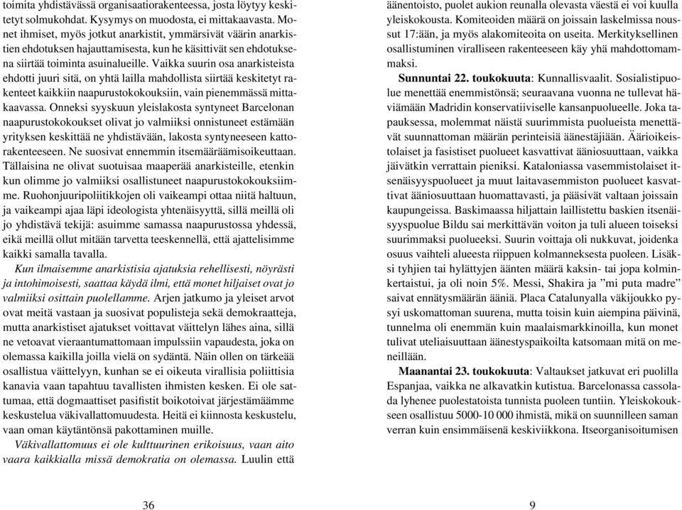 Vaikka suurin osa anarkisteista ehdotti juuri sitä, on yhtä lailla mahdollista siirtää keskitetyt rakenteet kaikkiin naapurustokokouksiin, vain pienemmässä mittakaavassa.