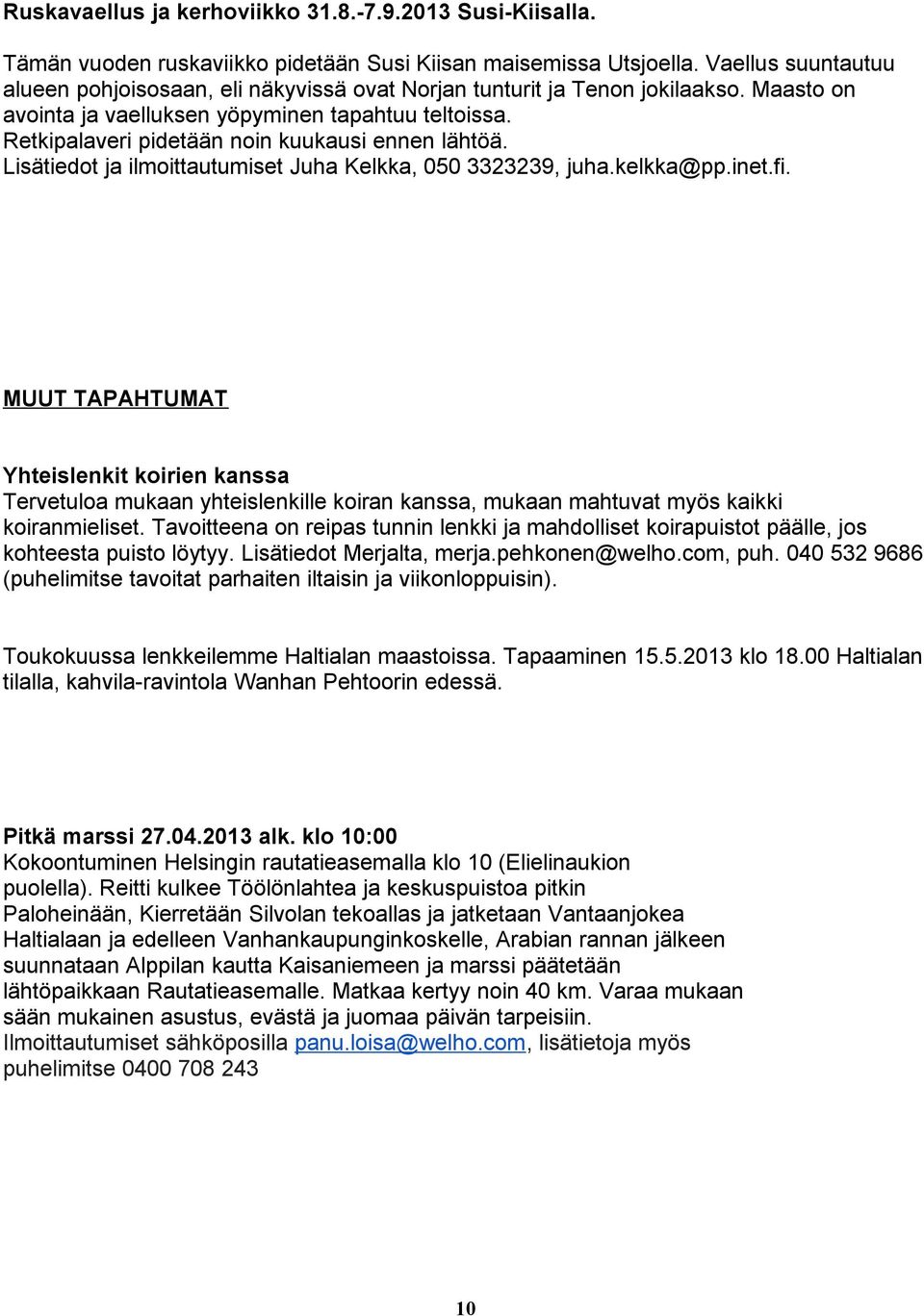 Retkipalaveri pidetään noin kuukausi ennen lähtöä. Lisätiedot ja ilmoittautumiset Juha Kelkka, 050 33339, juha.kelkka@pp.inet.fi.