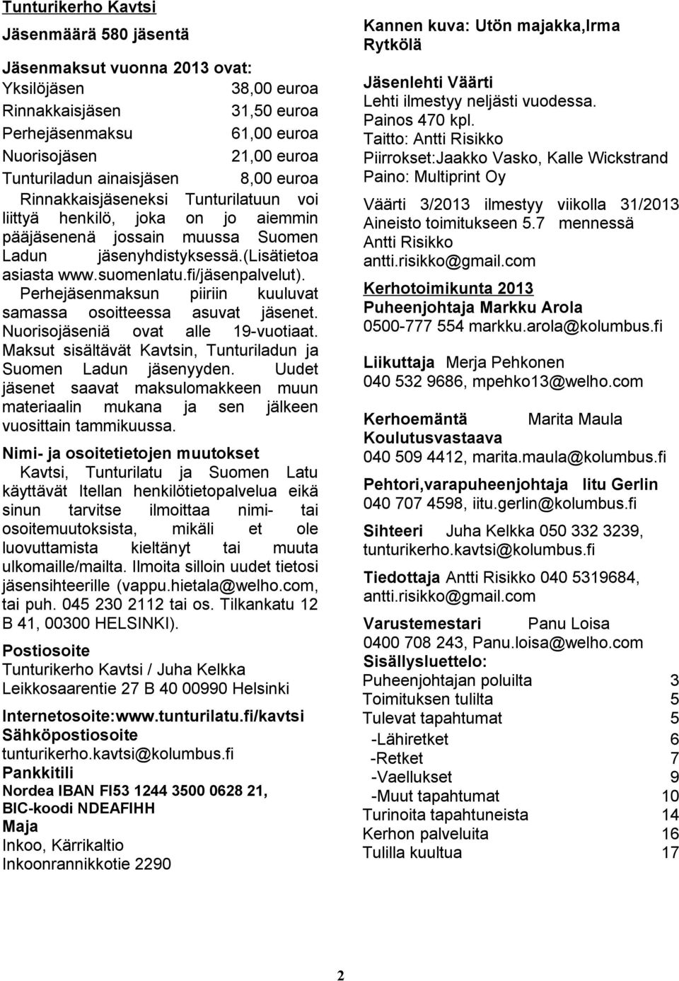 fi/jäsenpalvelut). Perhejäsenmaksun piiriin kuuluvat samassa osoitteessa asuvat jäsenet. Nuorisojäseniä ovat alle 19-vuotiaat. Maksut sisältävät Kavtsin, Tunturiladun ja Suomen Ladun jäsenyyden.