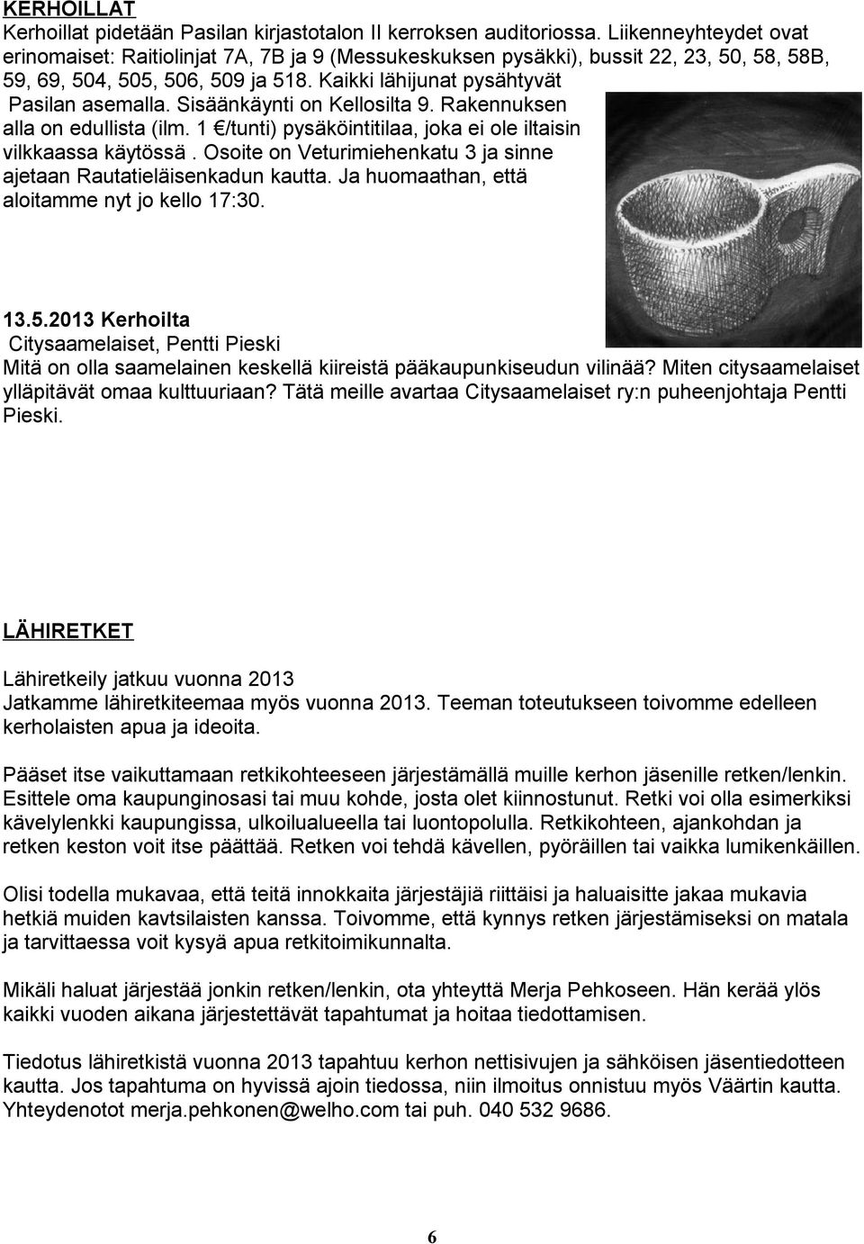 Sisäänkäynti on Kellosilta 9. Rakennuksen alla on edullista (ilm. 1 /tunti) pysäköintitilaa, joka ei ole iltaisin vilkkaassa käytössä.