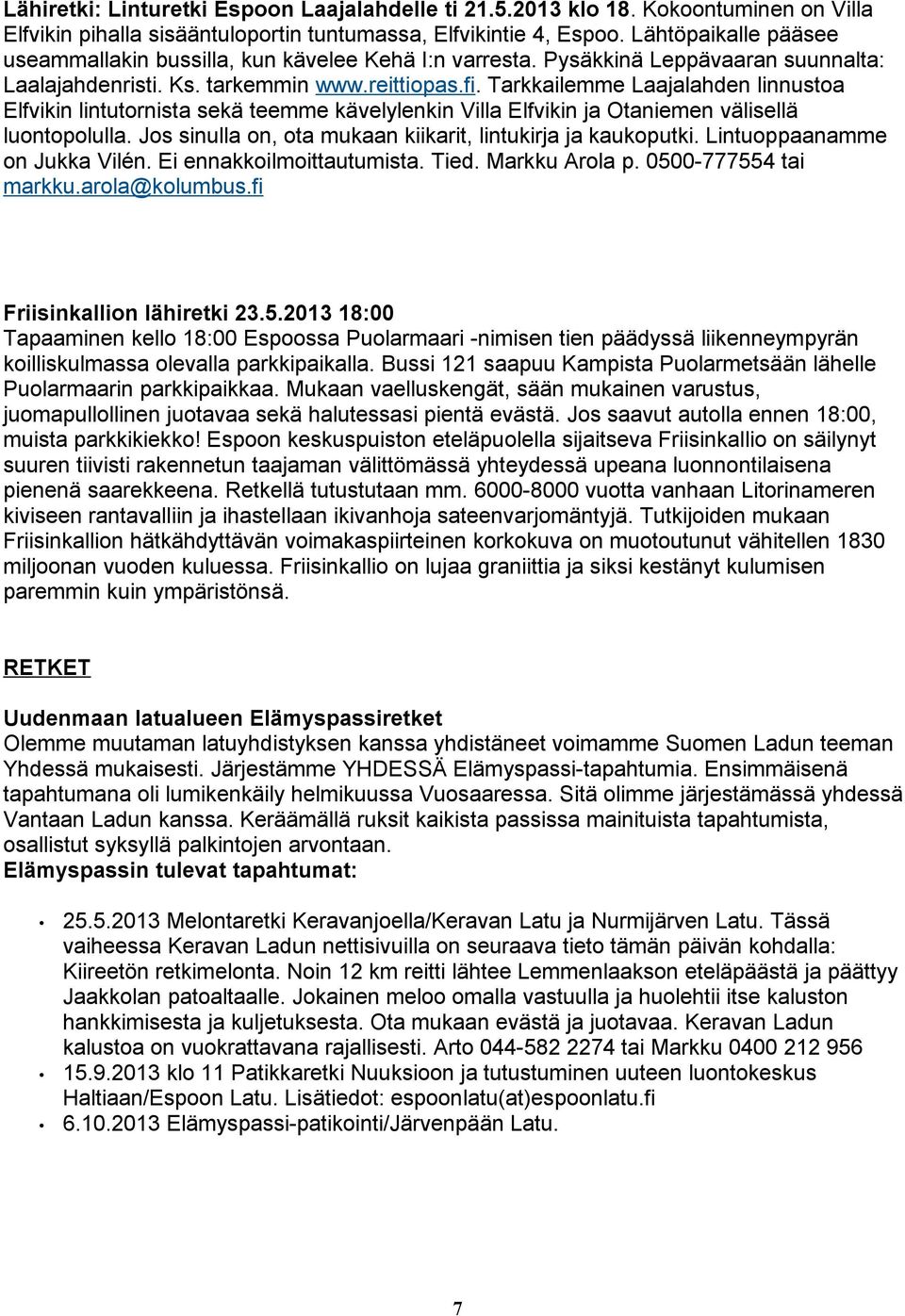 Tarkkailemme Laajalahden linnustoa Elfvikin lintutornista sekä teemme kävelylenkin Villa Elfvikin ja Otaniemen välisellä luontopolulla. Jos sinulla on, ota mukaan kiikarit, lintukirja ja kaukoputki.