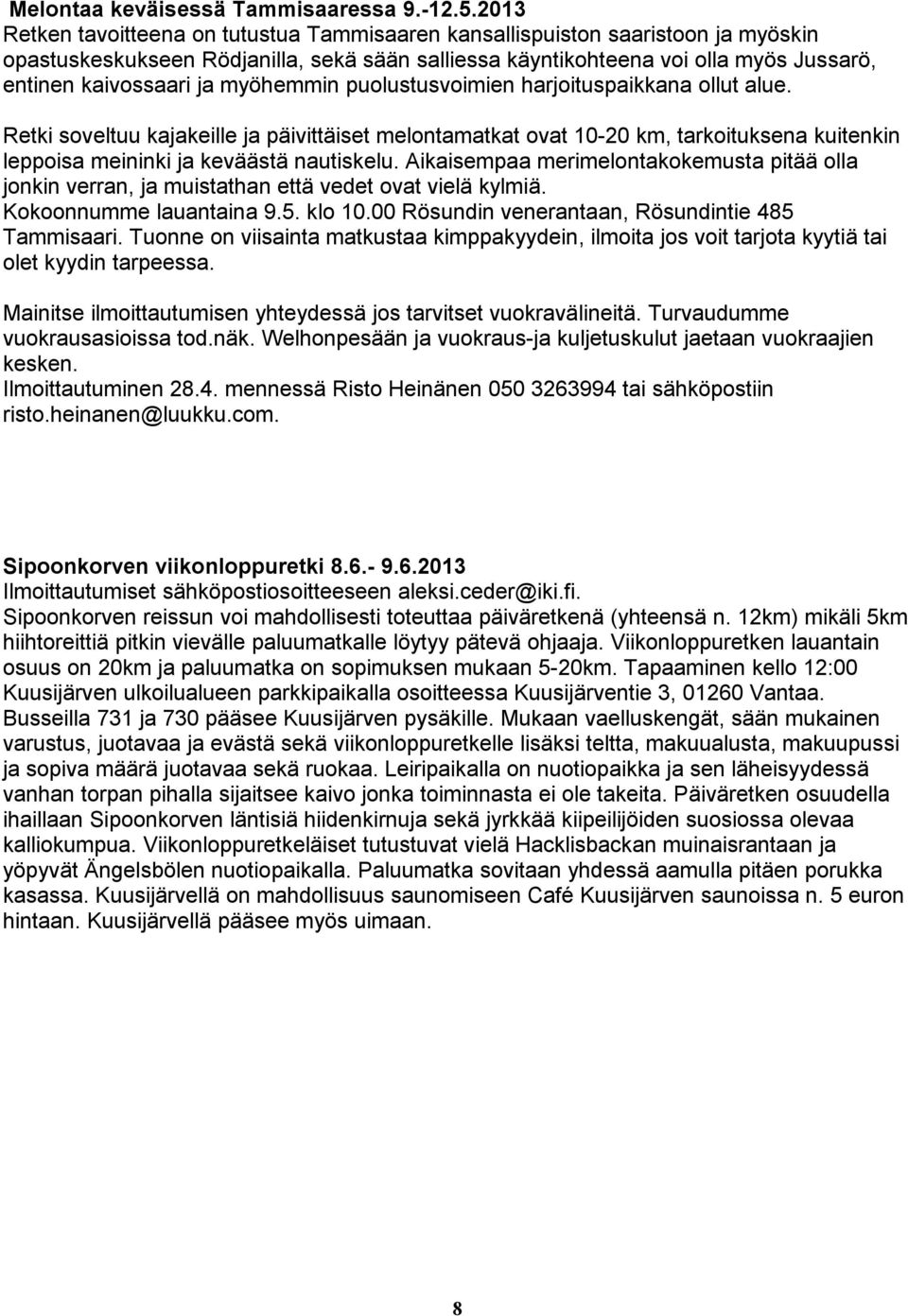 myöhemmin puolustusvoimien harjoituspaikkana ollut alue. Retki soveltuu kajakeille ja päivittäiset melontamatkat ovat 10-0 km, tarkoituksena kuitenkin leppoisa meininki ja keväästä nautiskelu.