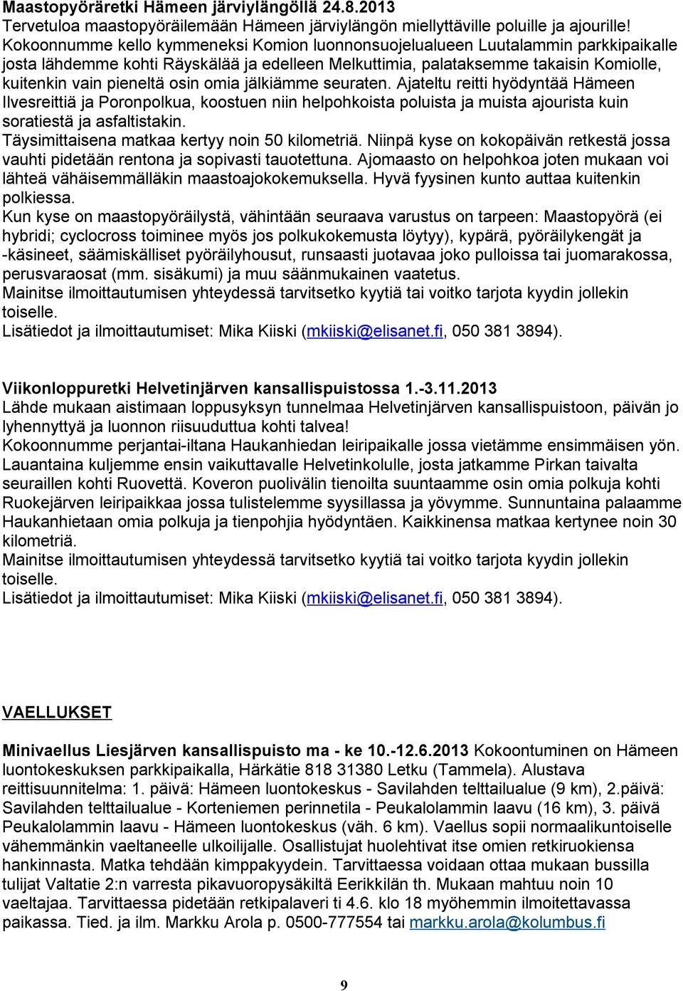 osin omia jälkiämme seuraten. Ajateltu reitti hyödyntää Hämeen Ilvesreittiä ja Poronpolkua, koostuen niin helpohkoista poluista ja muista ajourista kuin soratiestä ja asfaltistakin.