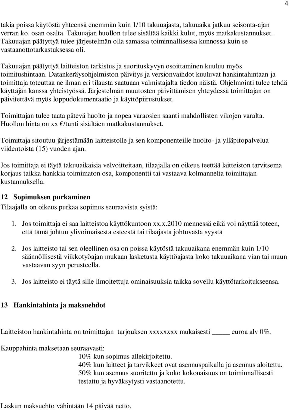 Takuuajan päätyttyä laitteiston tarkistus ja suorituskyvyn osoittaminen kuuluu myös toimitushintaan.