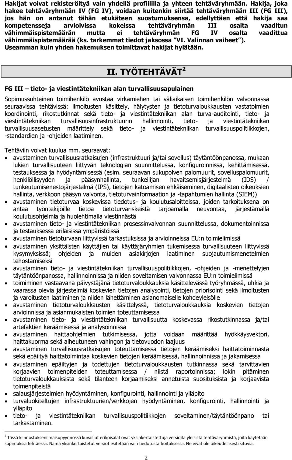 arvioivissa kokeissa tehtäväryhmän III osalta vaaditun vähimmäispistemäärän mutta ei tehtäväryhmän FG IV osalta vaadittua vähimmäispistemäärää (ks. tarkemmat tiedot jaksossa VI. Valinnan vaiheet ).