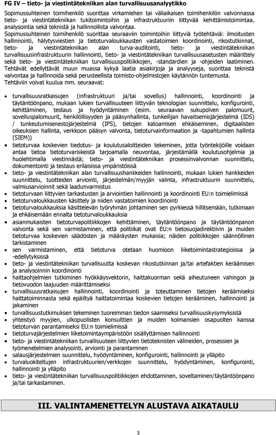 Sopimussuhteinen toimihenkilö suorittaa seuraaviin toimintoihin liittyviä työtehtäviä: ilmoitusten hallinnointi, hälytysviestien ja tietoturvaloukkausten vastatoimien koordinointi, rikostutkinnat,