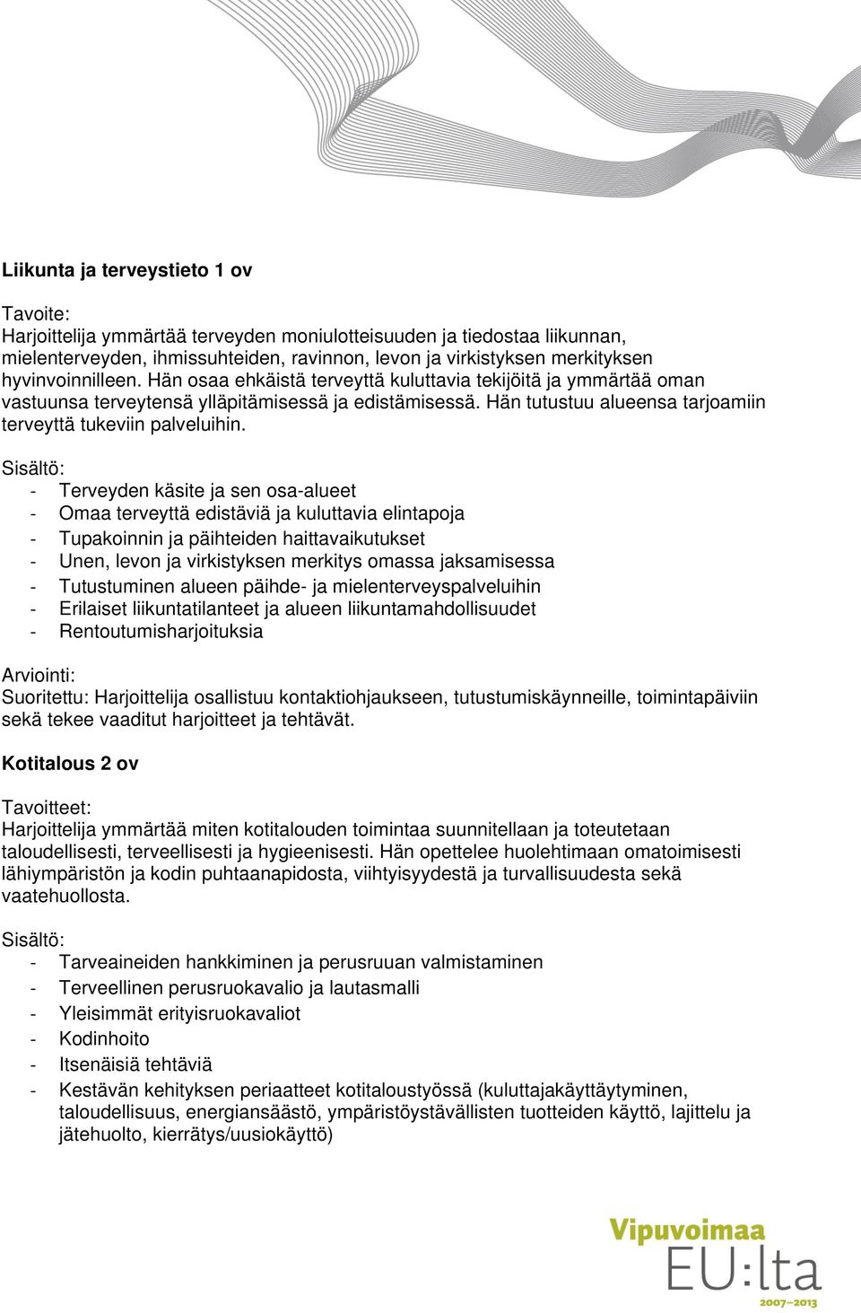 Terveyden käsite ja sen osa-alueet Omaa terveyttä edistäviä ja kuluttavia elintapoja Tupakoinnin ja päihteiden haittavaikutukset Unen, levon ja virkistyksen merkitys omassa jaksamisessa Tutustuminen