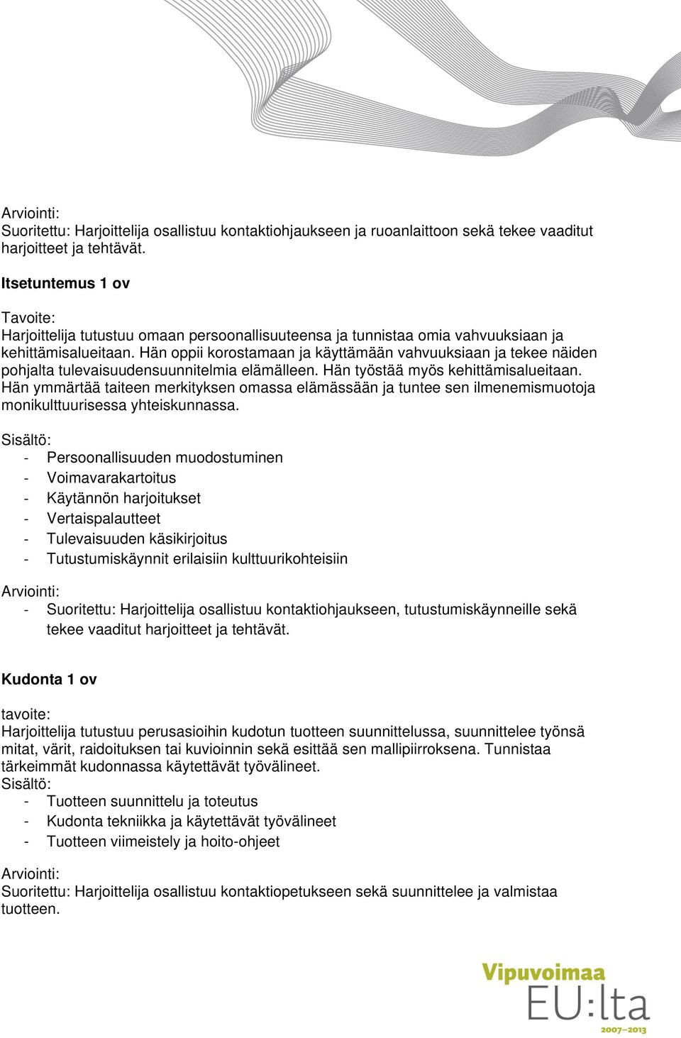 Hän oppii korostamaan ja käyttämään vahvuuksiaan ja tekee näiden pohjalta tulevaisuudensuunnitelmia elämälleen. Hän työstää myös kehittämisalueitaan.