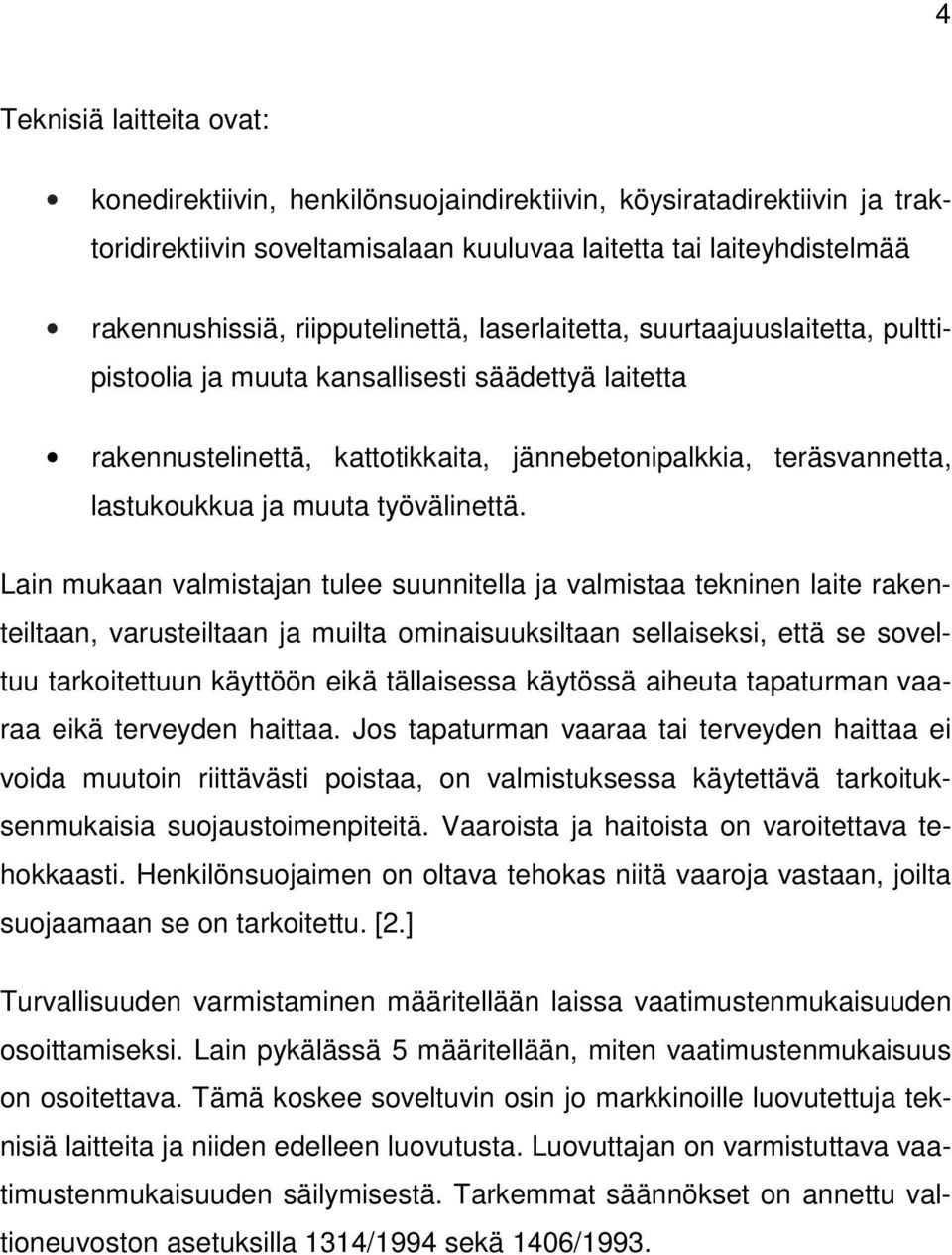 Lain mukaan valmistajan tulee suunnitella ja valmistaa tekninen laite rakenteiltaan, varusteiltaan ja muilta minaisuuksiltaan sellaiseksi, että se sveltuu tarkitettuun käyttöön eikä tällaisessa