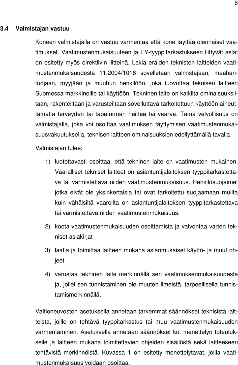 2004/1016 svelletaan valmistajaan, maahantujaan, myyjään ja muuhun henkilöön, jka luvuttaa teknisen laitteen Sumessa markkinille tai käyttöön.