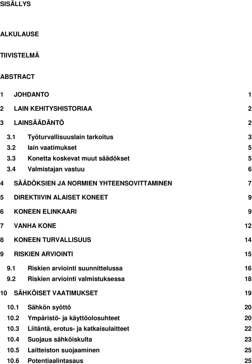 4 Valmistajan vastuu 6 4 SÄÄDÖKSIEN JA NORMIEN YHTEENSOVITTAMINEN 7 5 DIREKTIIVIN ALAISET KONEET 9 6 KONEEN ELINKAARI 9 7 VANHA KONE 12 8 KONEEN TURVALLISUUS 14 9