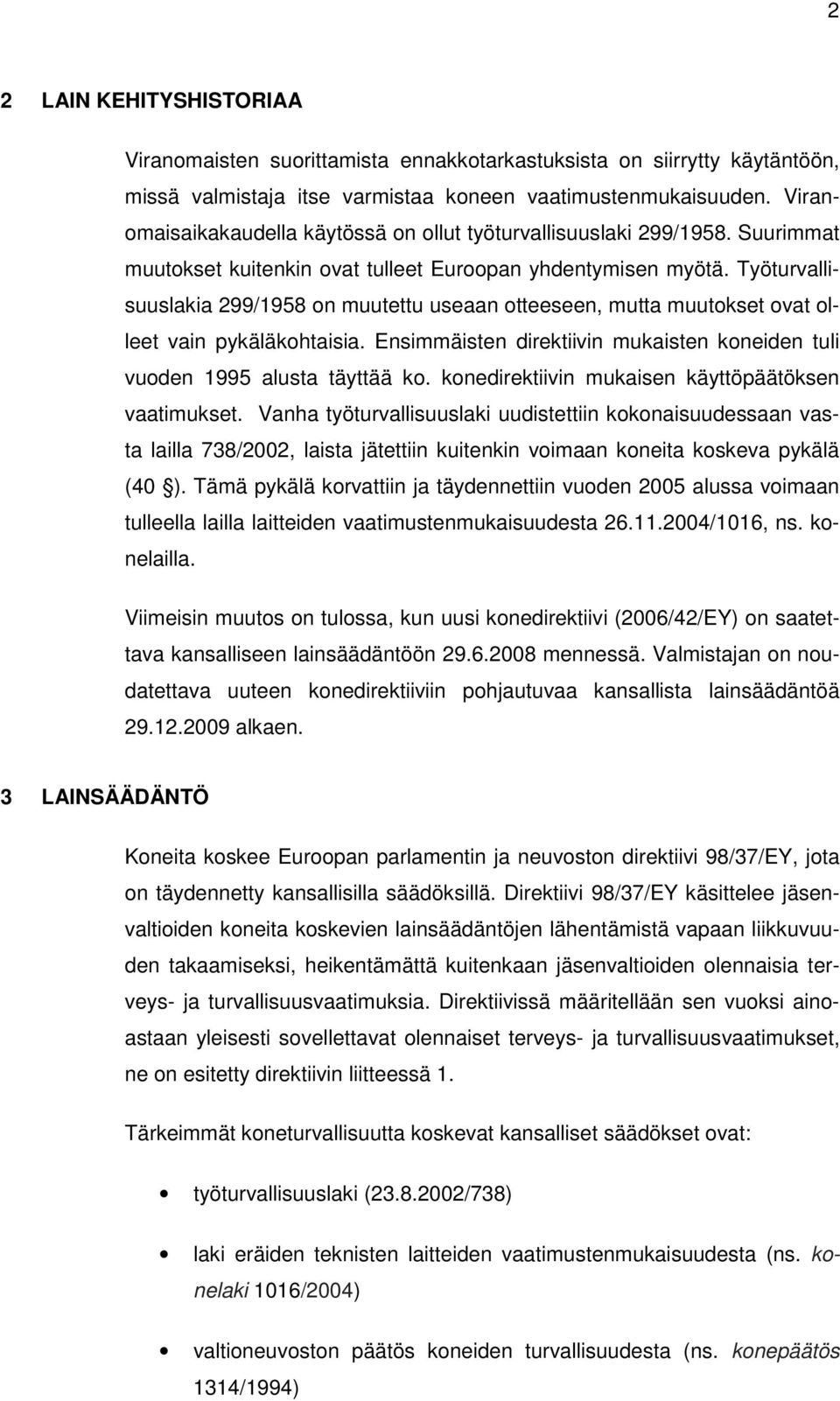 Työturvallisuuslakia 299/1958 n muutettu useaan tteeseen, mutta muutkset vat lleet vain pykäläkhtaisia. Ensimmäisten direktiivin mukaisten kneiden tuli vuden 1995 alusta täyttää k.