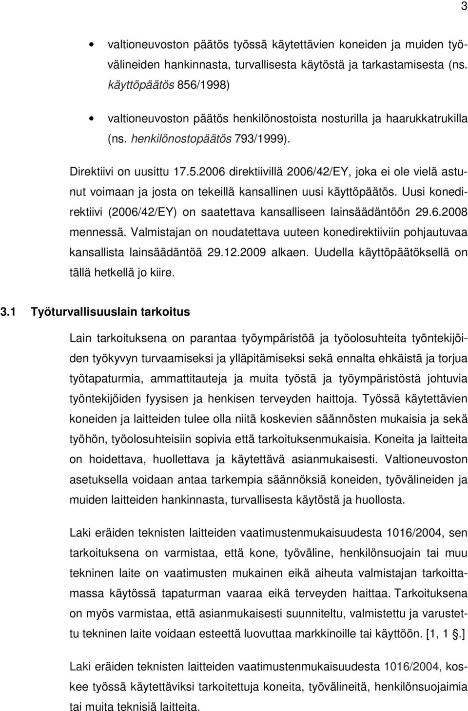 Uusi knedirektiivi (2006/42/EY) n saatettava kansalliseen lainsäädäntöön 29.6.2008 mennessä. Valmistajan n nudatettava uuteen knedirektiiviin phjautuvaa kansallista lainsäädäntöä 29.12.2009 alkaen.