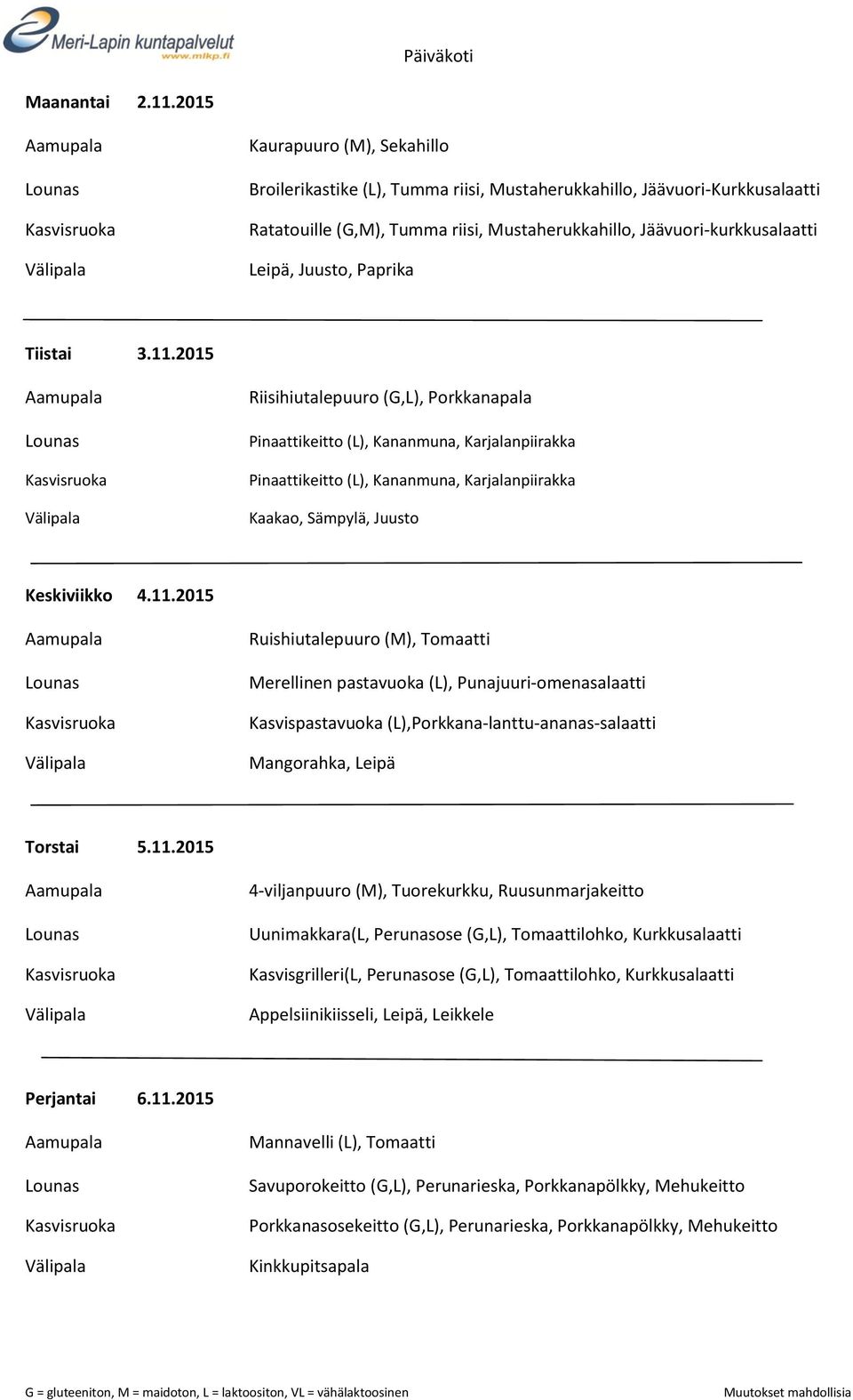 Paprika Tiistai 3.11.2015 Riisihiutalepuuro (G,L), Porkkanapala Pinaattikeitto (L), Kananmuna, Karjalanpiirakka Pinaattikeitto (L), Kananmuna, Karjalanpiirakka Kaakao, Sämpylä, Juusto Keskiviikko 4.