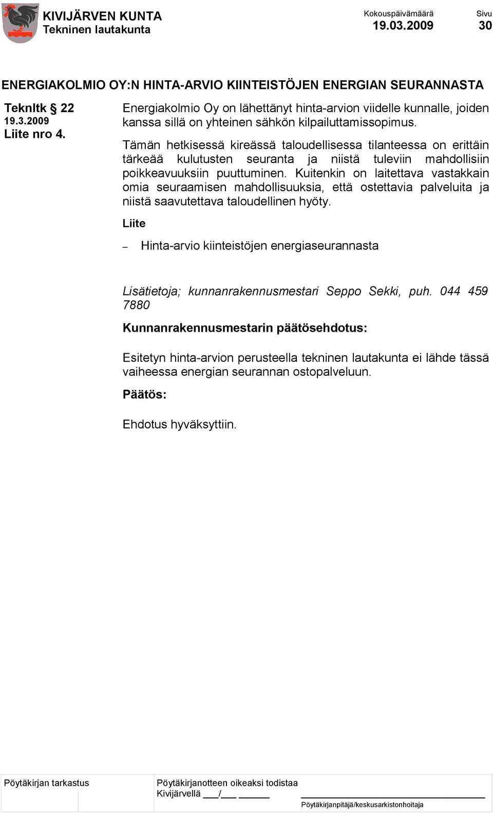Tämän hetkisessä kireässä taloudellisessa tilanteessa on erittäin tärkeää kulutusten seuranta ja niistä tuleviin mahdollisiin poikkeavuuksiin puuttuminen.