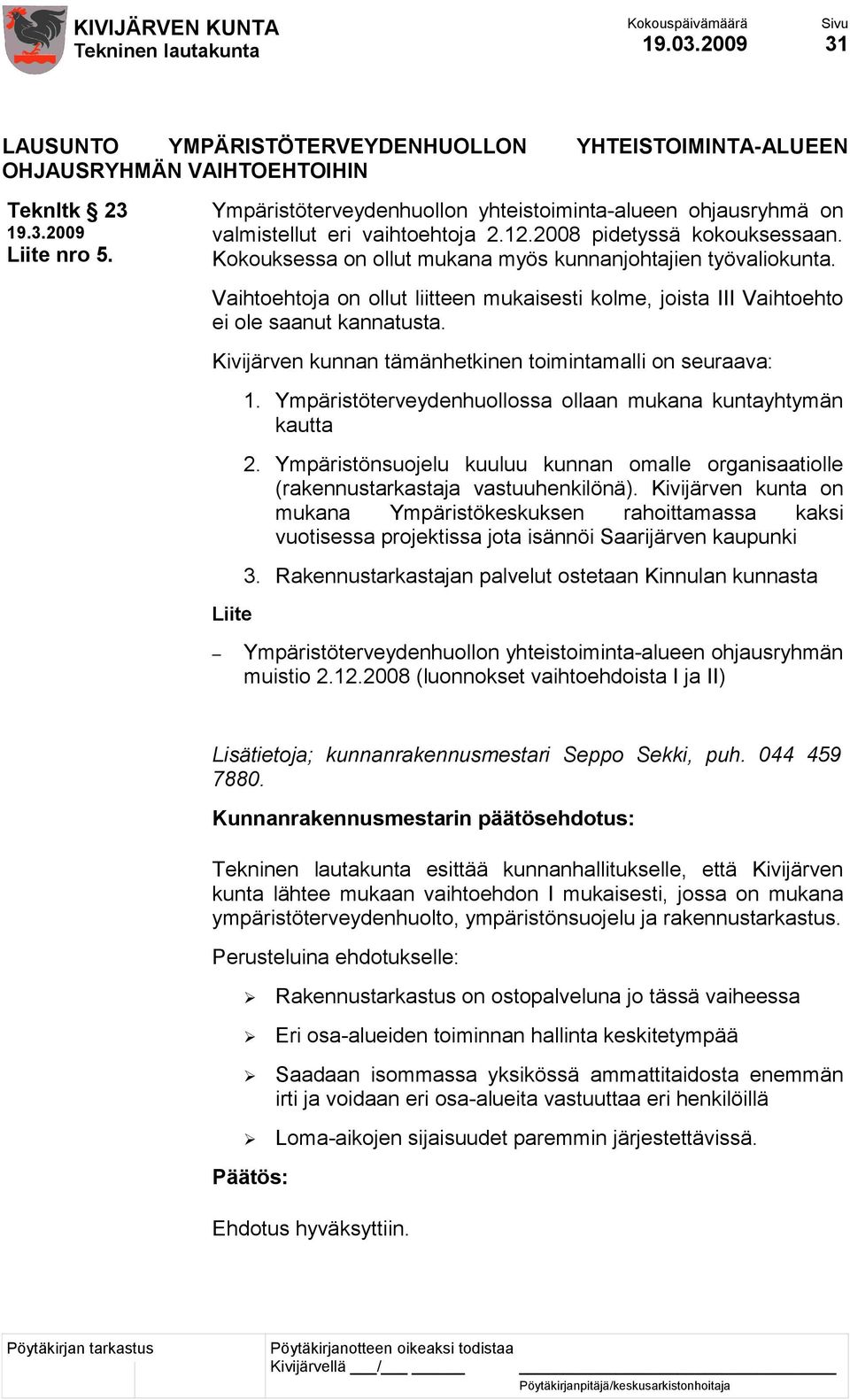 Vaihtoehtoja on ollut liitteen mukaisesti kolme, joista III Vaihtoehto ei ole saanut kannatusta. Kivijärven kunnan tämänhetkinen toimintamalli on seuraava: Liite 1.