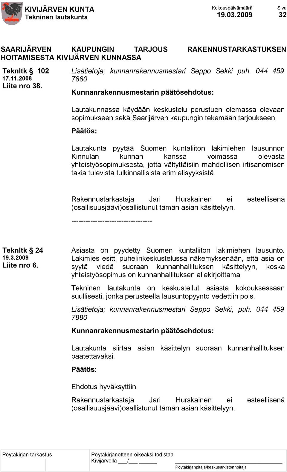 Lautakunta pyytää Suomen kuntaliiton lakimiehen lausunnon Kinnulan kunnan kanssa voimassa olevasta yhteistyösopimuksesta, jotta vältyttäisiin mahdollisen irtisanomisen takia tulevista