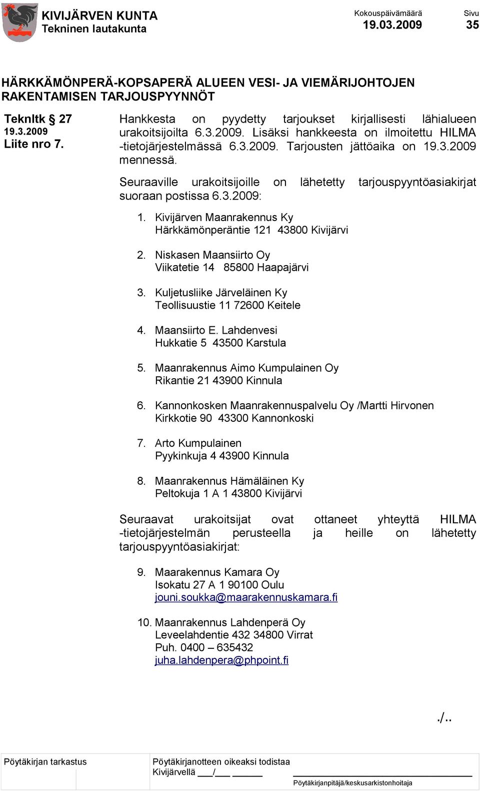 Kivijärven Maanrakennus Ky Härkkämönperäntie 121 43800 Kivijärvi 2. Niskasen Maansiirto Oy Viikatetie 14 85800 Haapajärvi 3. Kuljetusliike Järveläinen Ky Teollisuustie 11 72600 Keitele 4.