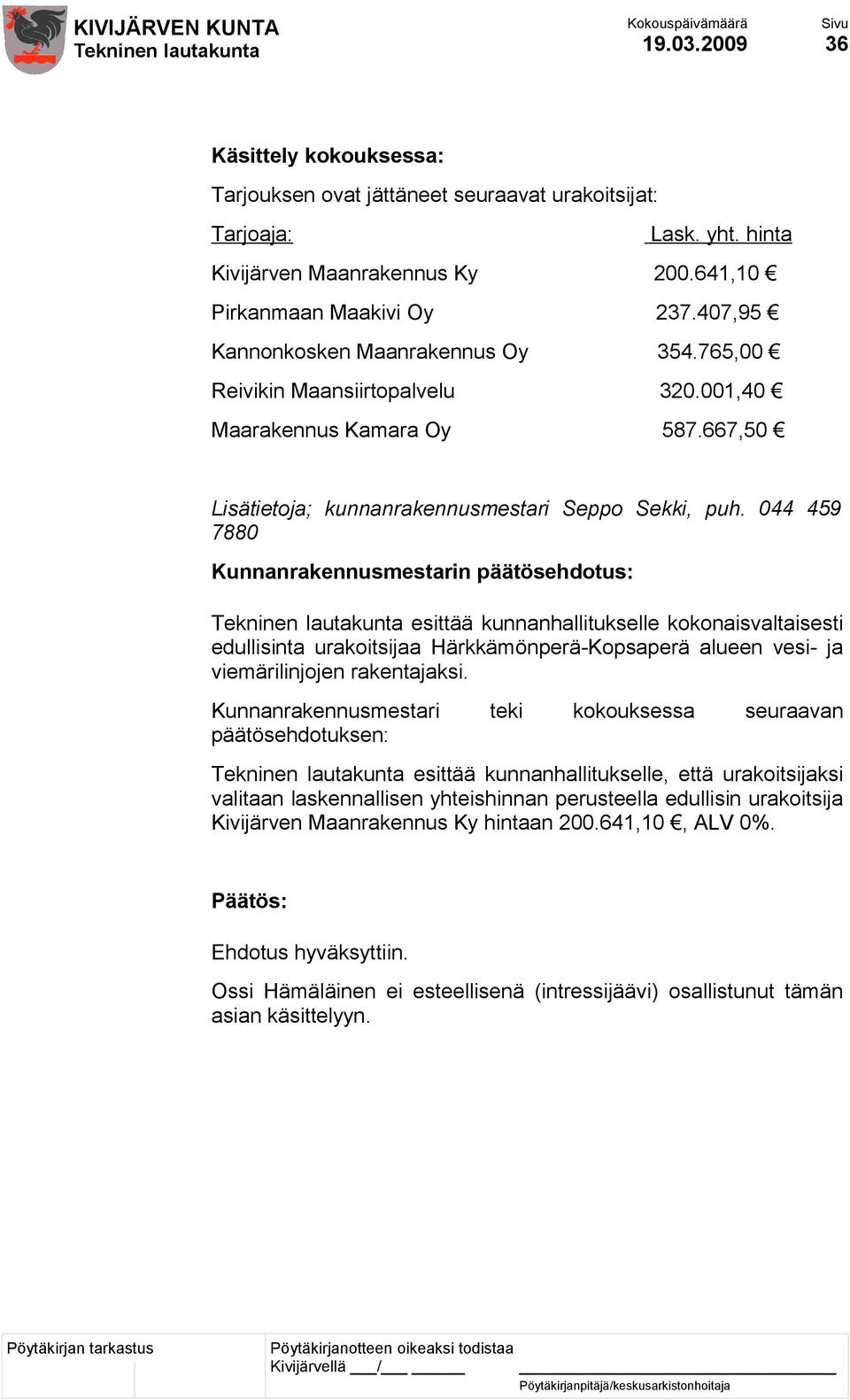 044 459 7880 esittää kunnanhallitukselle kokonaisvaltaisesti edullisinta urakoitsijaa Härkkämönperä-Kopsaperä alueen vesi- ja viemärilinjojen rakentajaksi.