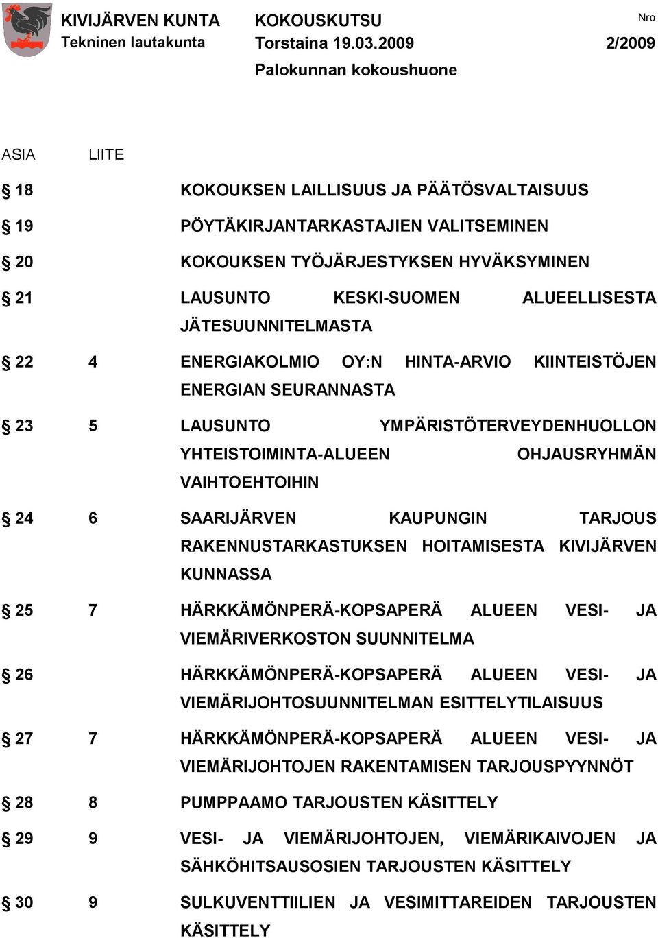 KESKI-SUOMEN ALUEELLISESTA JÄTESUUNNITELMASTA 22 4 ENERGIAKOLMIO OY:N HINTA-ARVIO KIINTEISTÖJEN ENERGIAN SEURANNASTA 23 5 LAUSUNTO YMPÄRISTÖTERVEYDENHUOLLON YHTEISTOIMINTA-ALUEEN OHJAUSRYHMÄN
