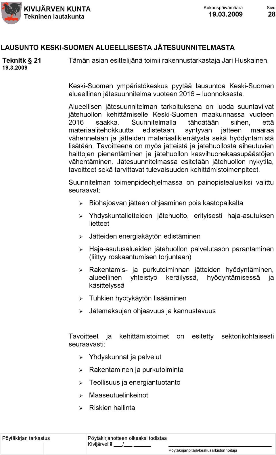 Alueellisen jätesuunnitelman tarkoituksena on luoda suuntaviivat jätehuollon kehittämiselle Keski-Suomen maakunnassa vuoteen 2016 saakka.