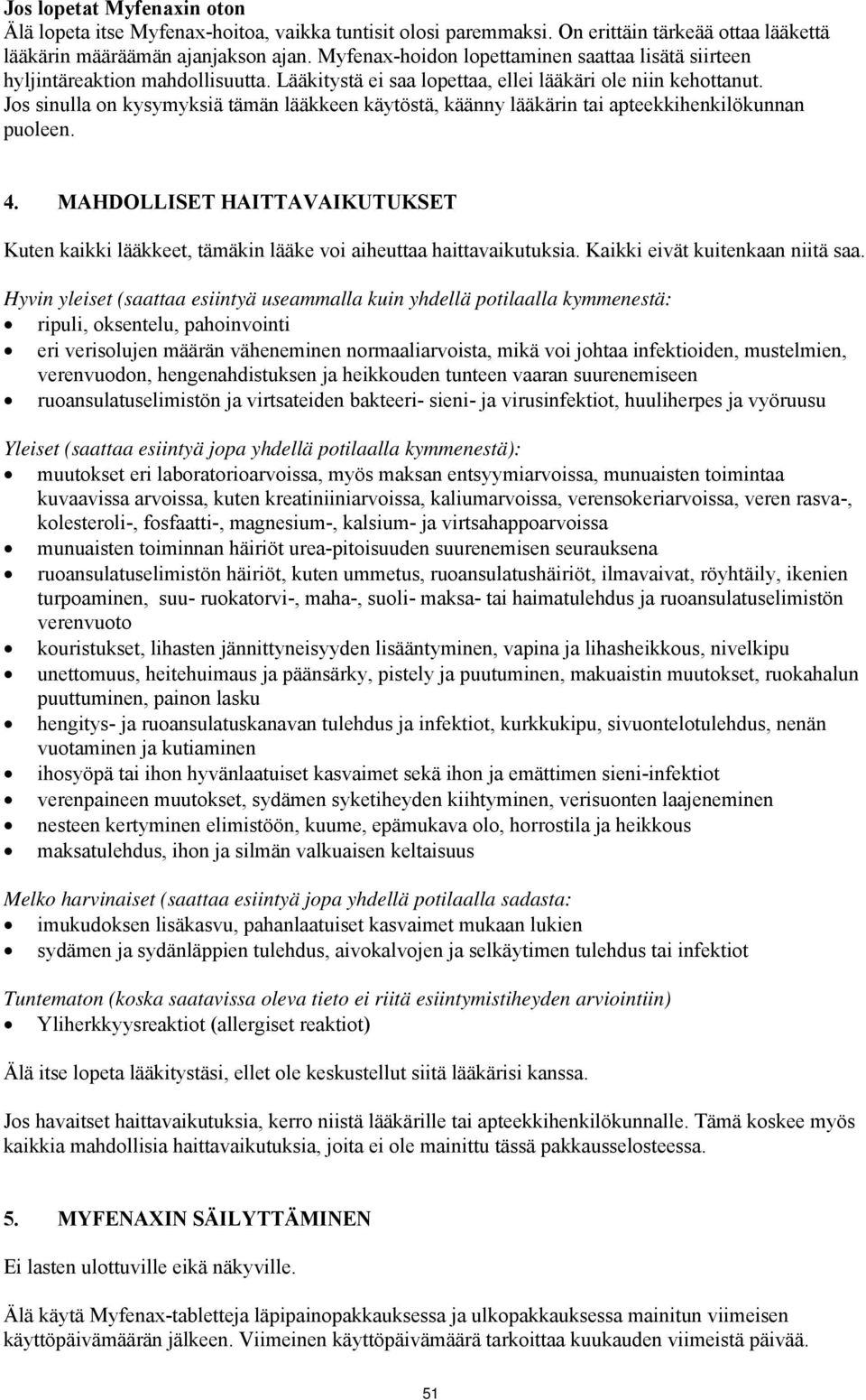 Jos sinulla on kysymyksiä tämän lääkkeen käytöstä, käänny lääkärin tai apteekkihenkilökunnan puoleen. 4.