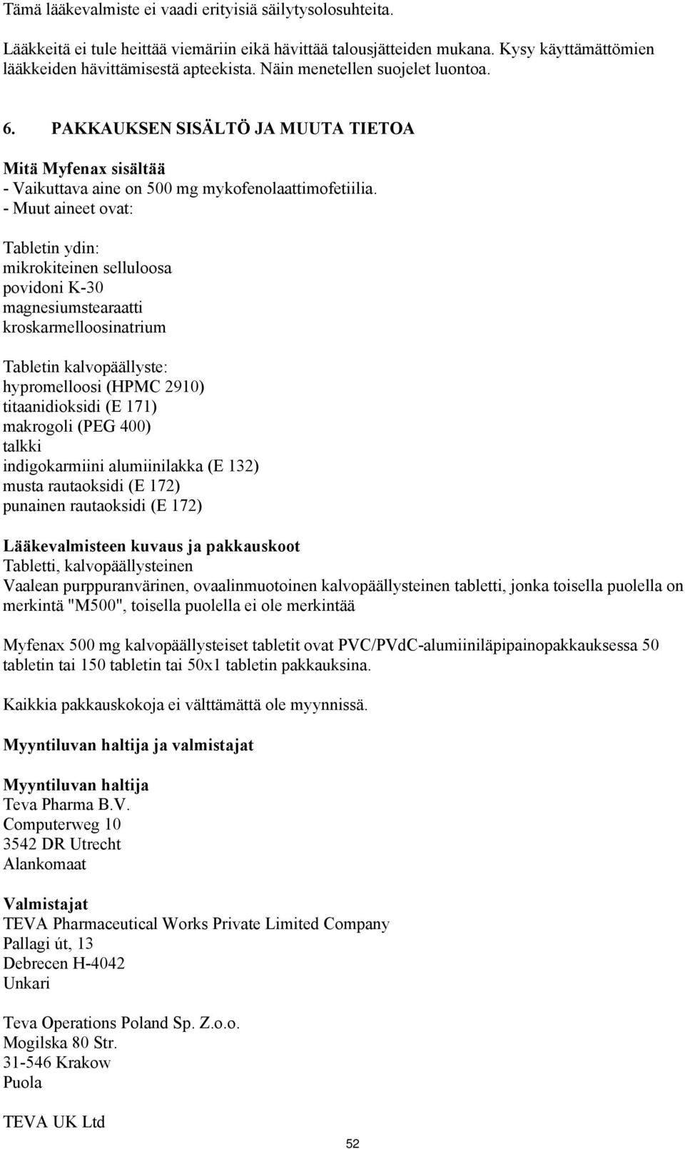 - Muut aineet ovat: Tabletin ydin: mikrokiteinen selluloosa povidoni K-30 magnesiumstearaatti kroskarmelloosinatrium Tabletin kalvopäällyste: hypromelloosi (HPMC 2910) titaanidioksidi (E 171)