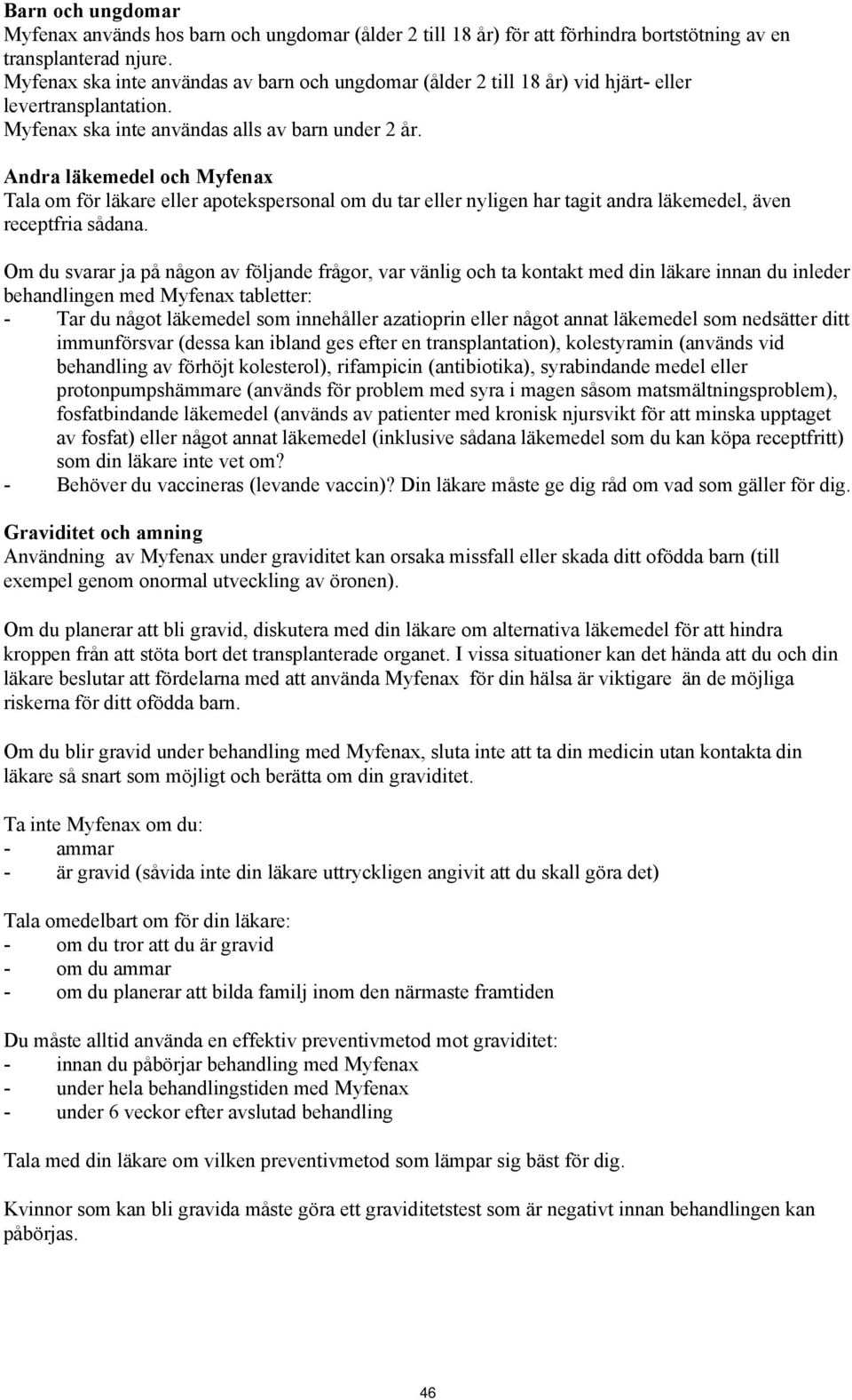 Andra läkemedel och Myfenax Tala om för läkare eller apotekspersonal om du tar eller nyligen har tagit andra läkemedel, även receptfria sådana.