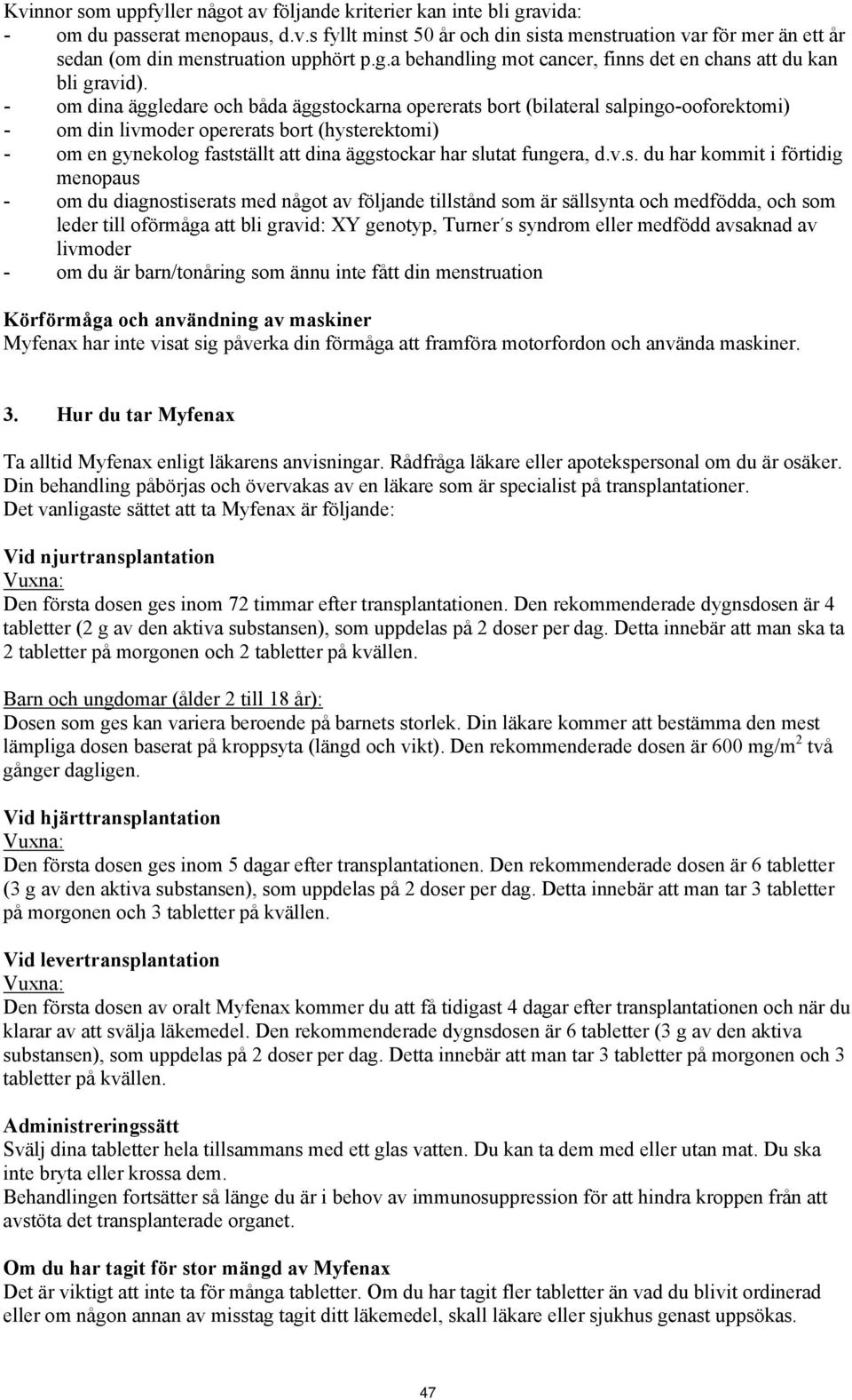 - om dina äggledare och båda äggstockarna opererats bort (bilateral salpingo-ooforektomi) - om din livmoder opererats bort (hysterektomi) - om en gynekolog fastställt att dina äggstockar har slutat