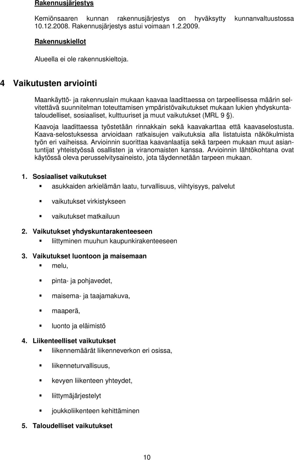 yhdyskuntataloudelliset, sosiaaliset, kulttuuriset ja muut vaikutukset (MRL 9 ). Kaavoja laadittaessa työstetään rinnakkain sekä kaavakarttaa että kaavaselostusta.