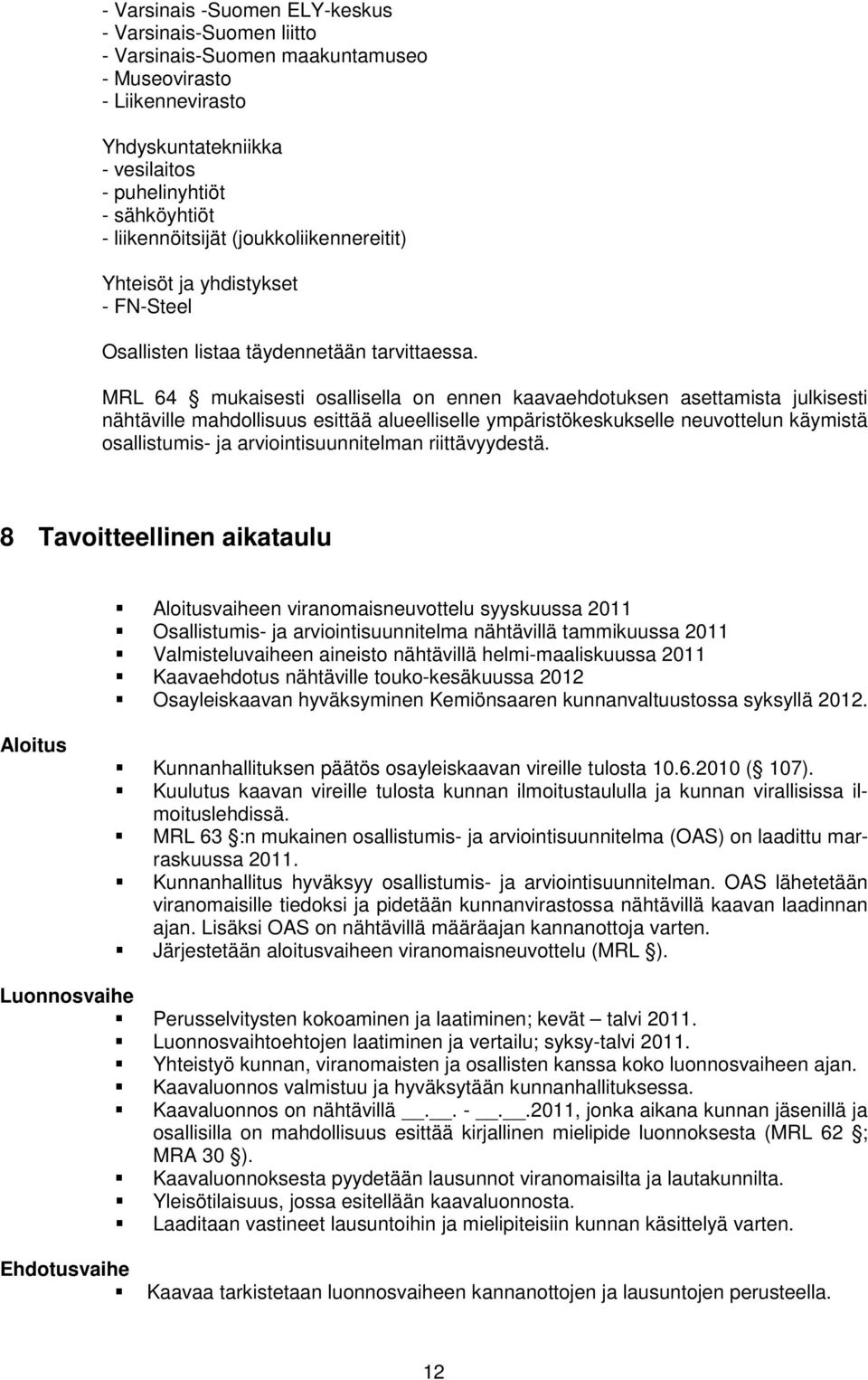 MRL 64 mukaisesti osallisella on ennen kaavaehdotuksen asettamista julkisesti nähtäville mahdollisuus esittää alueelliselle ympäristökeskukselle neuvottelun käymistä osallistumis- ja