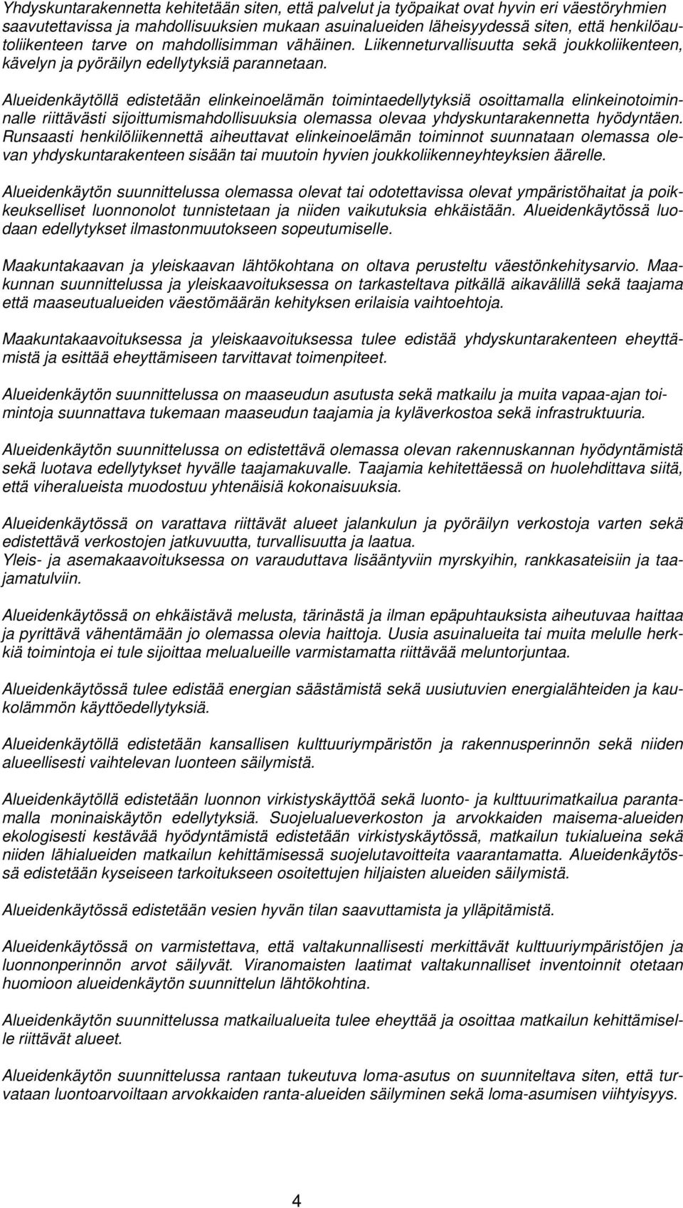 Alueidenkäytöllä edistetään elinkeinoelämän toimintaedellytyksiä osoittamalla elinkeinotoiminnalle riittävästi sijoittumismahdollisuuksia olemassa olevaa yhdyskuntarakennetta hyödyntäen.