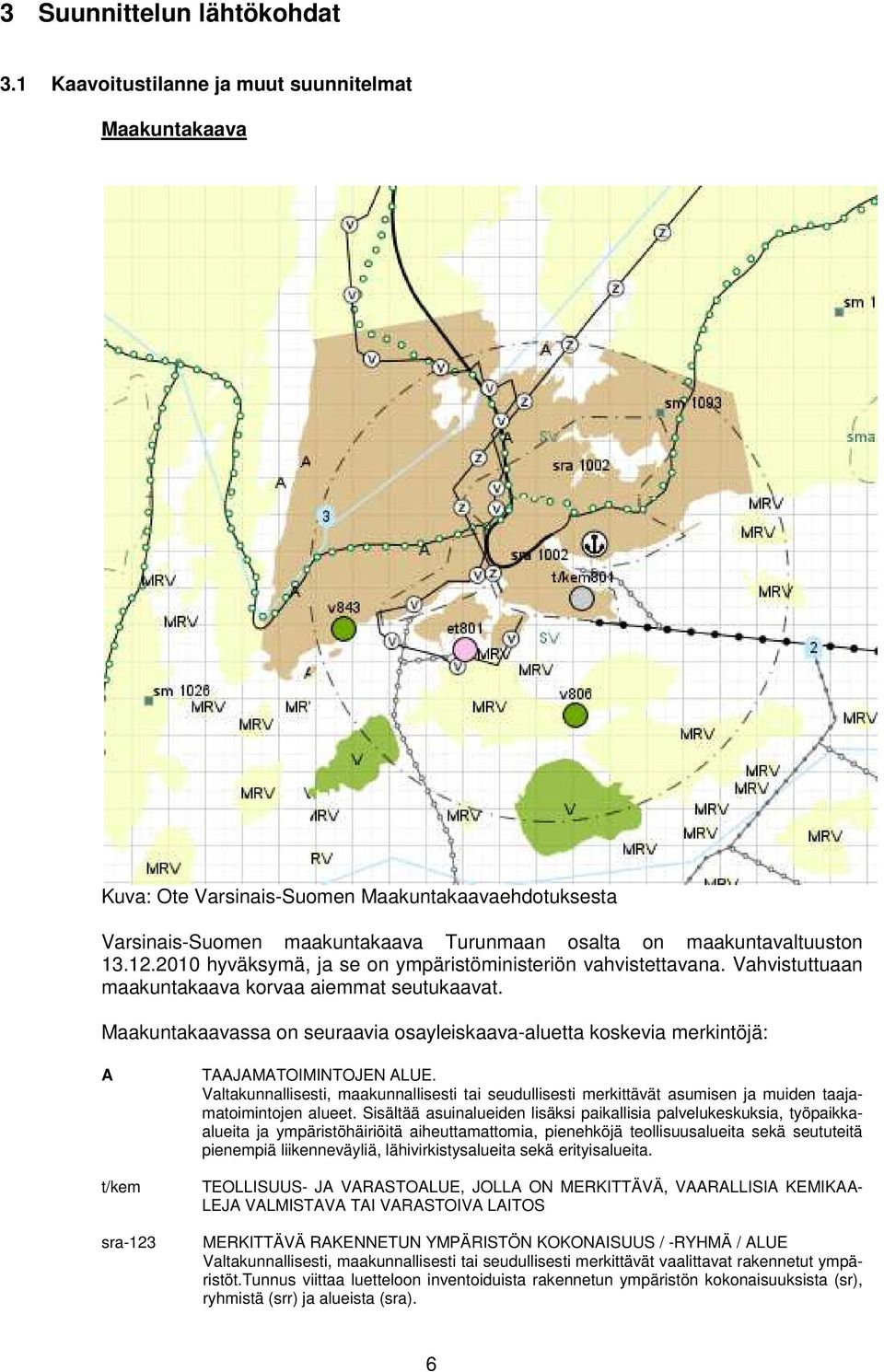 2010 hyväksymä, ja se on ympäristöministeriön vahvistettavana. Vahvistuttuaan maakuntakaava korvaa aiemmat seutukaavat.