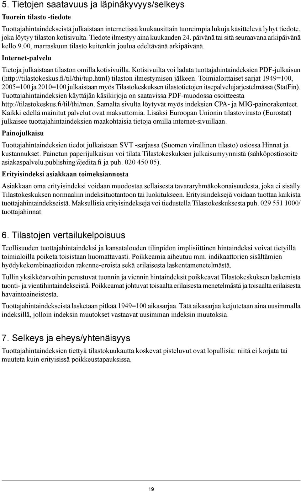 Internet-palvelu Tietoja julkaistaan tilaston omilla kotisivuilla. Kotisivuilta voi ladata tuottajahintaindeksien PDF-julkaisun (http://tilastokeskus.fi/til/thi/tup.