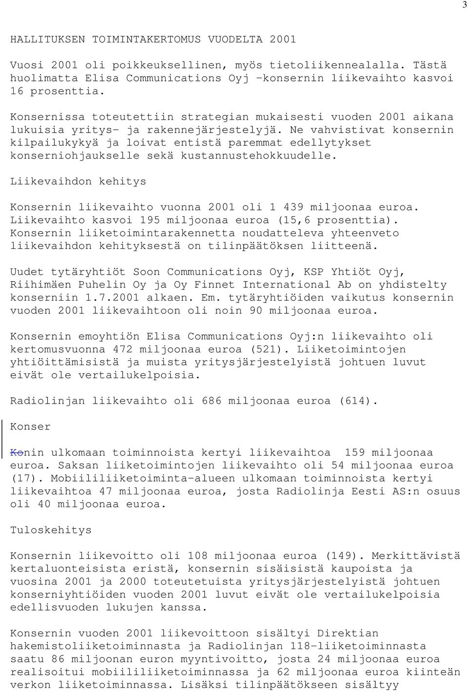 Ne vahvistivat konsernin kilpailukykyä ja loivat entistä paremmat edellytykset konserniohjaukselle sekä kustannustehokkuudelle.