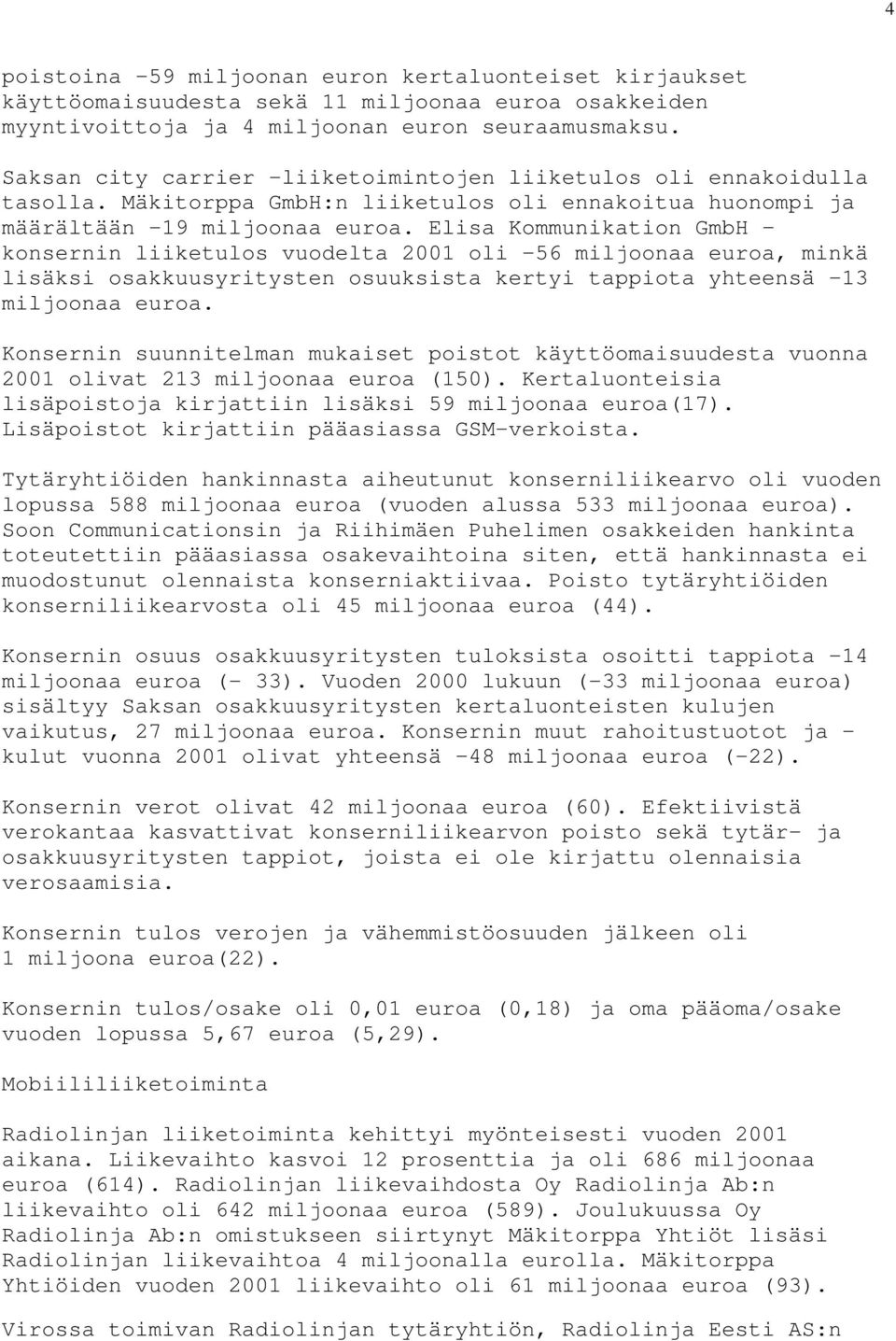 Elisa Kommunikation GmbH konsernin liiketulos vuodelta 2001 oli -56 miljoonaa euroa, minkä lisäksi osakkuusyritysten osuuksista kertyi tappiota yhteensä -13 miljoonaa euroa.