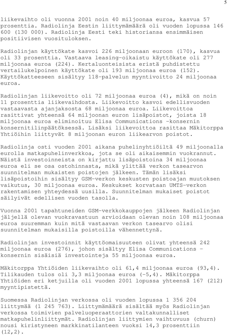 Vastaava leasing-oikaistu käyttökate oli 277 miljoonaa euroa (224). Kertaluonteisista eristä puhdistettu vertailukelpoinen käyttökate oli 193 miljoonaa euroa (152).