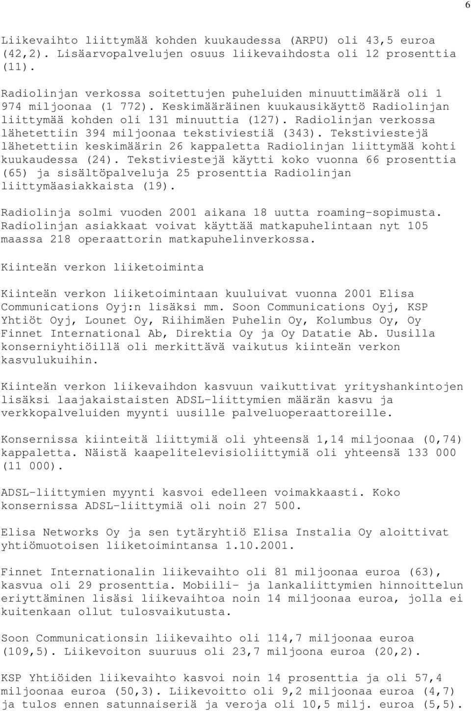 Radiolinjan verkossa lähetettiin 394 miljoonaa tekstiviestiä (343). Tekstiviestejä lähetettiin keskimäärin 26 kappaletta Radiolinjan liittymää kohti kuukaudessa (24).