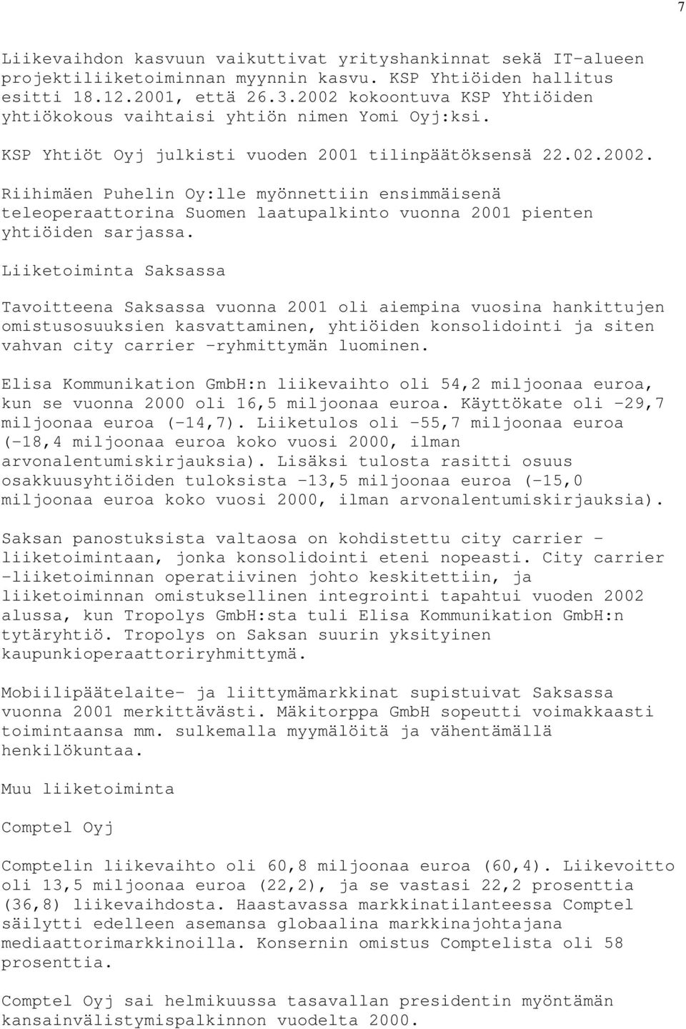 Liiketoiminta Saksassa Tavoitteena Saksassa vuonna 2001 oli aiempina vuosina hankittujen omistusosuuksien kasvattaminen, yhtiöiden konsolidointi ja siten vahvan city carrier -ryhmittymän luominen.