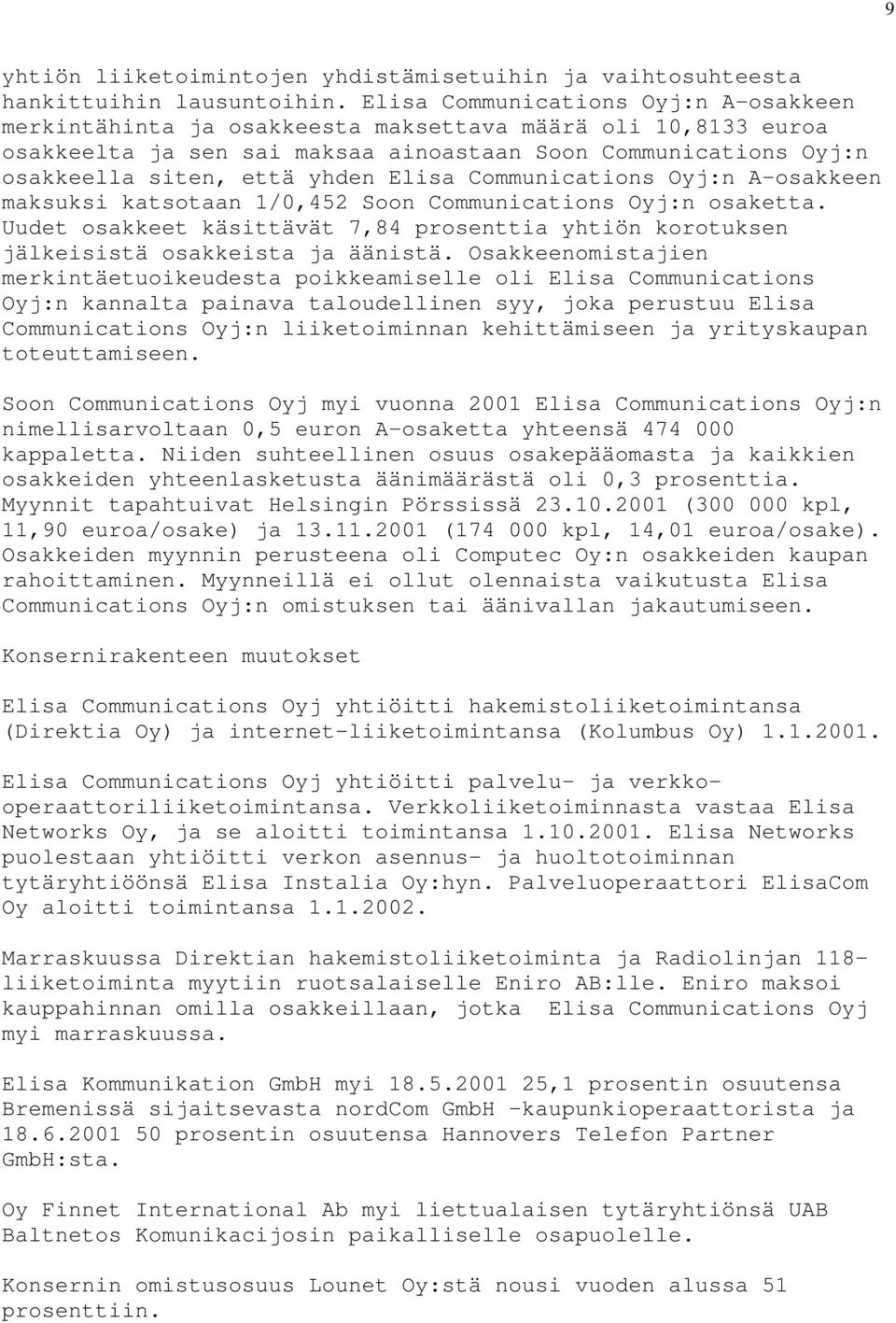 Elisa Communications Oyj:n A-osakkeen maksuksi katsotaan 1/0,452 Soon Communications Oyj:n osaketta. Uudet osakkeet käsittävät 7,84 prosenttia yhtiön korotuksen jälkeisistä osakkeista ja äänistä.