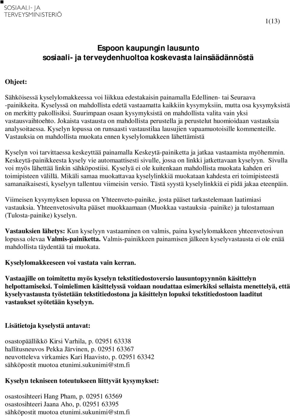 Jokaista vastausta on mahdollista perustella ja perustelut huomioidaan vastauksia analysoitaessa. Kyselyn lopussa on runsaasti vastaustilaa lausujien vapaamuotoisille kommenteille.