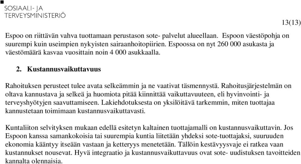 Rahoitusjärjestelmän on oltava kannustava ja selkeä ja huomiota pitää kiinnittää vaikuttavuuteen, eli hyvinvointi- ja terveyshyötyjen saavuttamiseen.