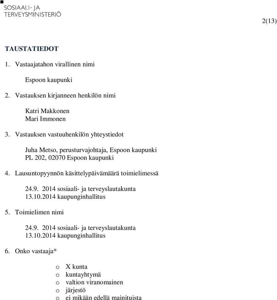 Lausuntopyynnön käsittelypäivämäärä toimielimessä 24.9. 2014 sosiaali- ja terveyslautakunta 13.10.2014 kaupunginhallitus 5. Toimielimen nimi 24.