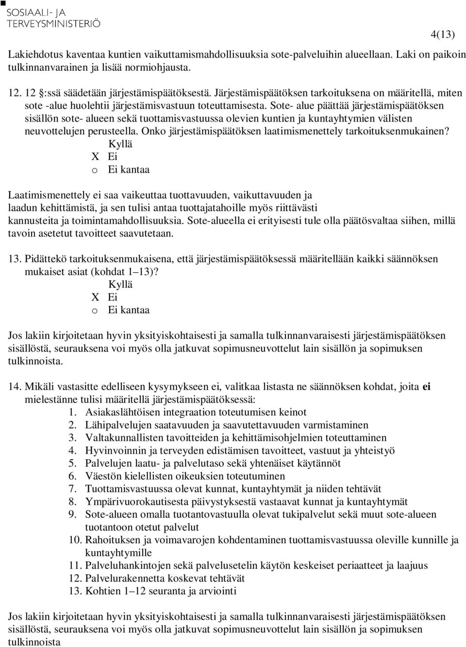 Sote- alue päättää järjestämispäätöksen sisällön sote- alueen sekä tuottamisvastuussa olevien kuntien ja kuntayhtymien välisten neuvottelujen perusteella.